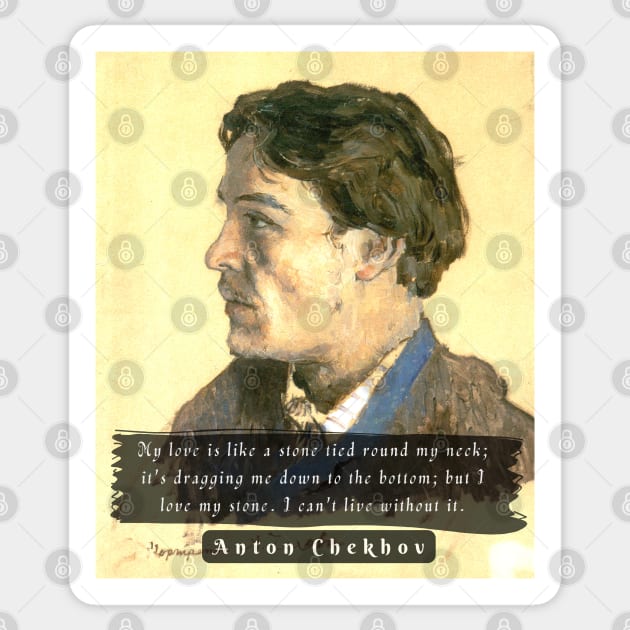 Anton Chekhov portrait and  Quote: My love is like a stone tied round my neck; Sticker by artbleed